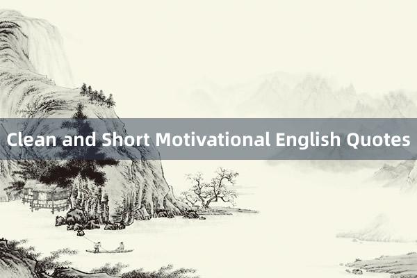 Clean and Short Motivational English Quotes